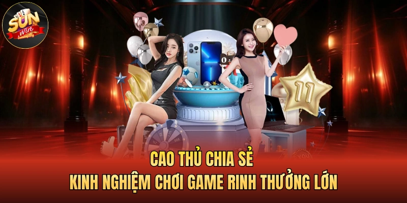 SUNWIN 23 Cao thủ chia sẻ kinh nghiệm chơi game rinh thưởng lớn