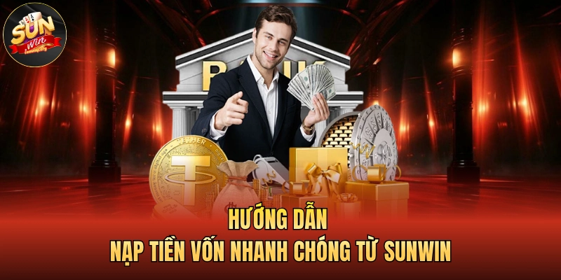 SUNWIN 22 Hướng dẫn nạp tiền vốn nhanh chóng từ SUNWIN