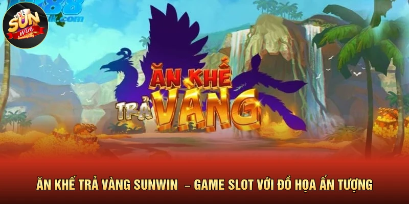 Ăn Khế Trả Vàng SUNWIN – Game Slot Với Đồ Họa Ấn Tượng