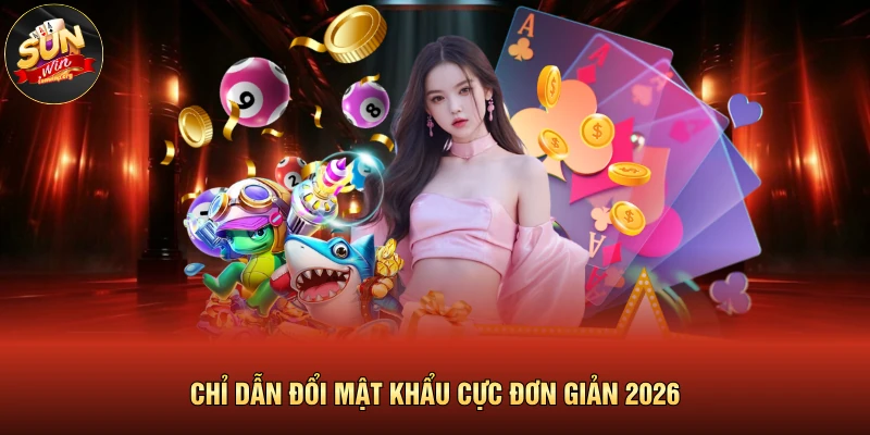 Đổi Mật Khẩu SUNWIN | Quy Trình Chống Xâm Nhập Hiệu Quả 2026 3 Chỉ dẫn đổi mật khẩu cực đơn giản 2026
