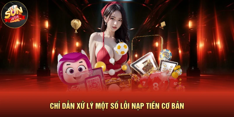 Rút Tiền SUNWIN 3 Chỉ dẫn xử lý một số lỗi nạp tiền cơ bản