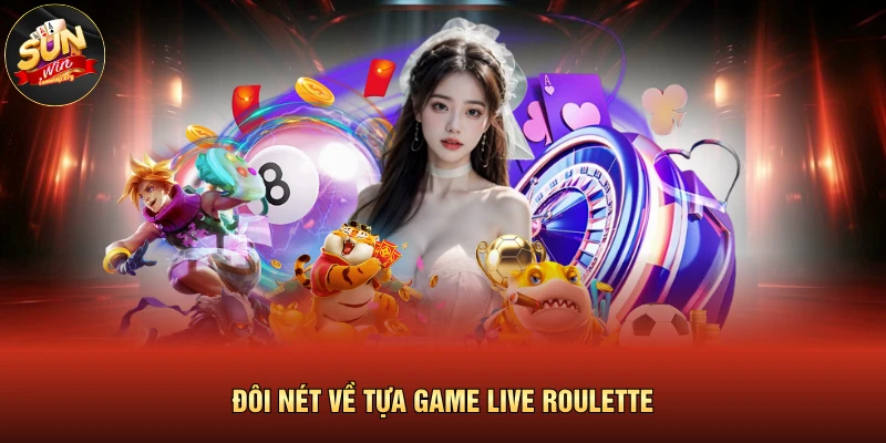 Live Roulette Mang Đến Phần Thưởng Cực Khủng Cho Người Chơi 2 Đôi nét về tựa game Live Roulette