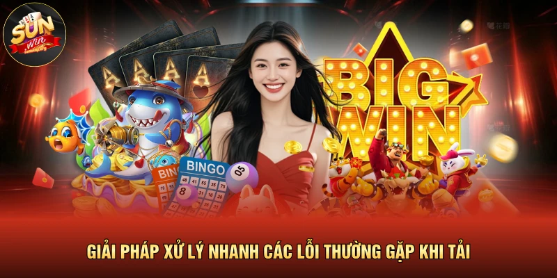 Lỗi Thường Xuất Hiện Tải SUNWIN Cần Biết Ngay Lập Tức 3 Giải pháp xử lý nhanh các lỗi thường gặp khi tải