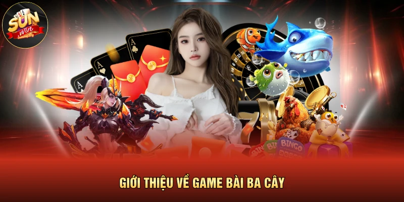 Ba Cây | Bí Quyết Soi Cầu Chuẩn Xác Cho Tân Thủ 2026 2 Giới thiệu về game bài ba cây