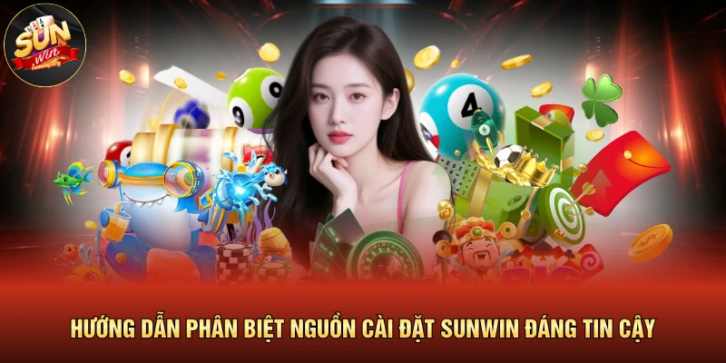 Tải SUNWIN Có Lừa Đảo Không Hay Chỉ Là Tin Đồn Vô Căn Cứ 3 Hướng dẫn phân biệt nguồn cài đặt SUNWIN đáng tin cậy
