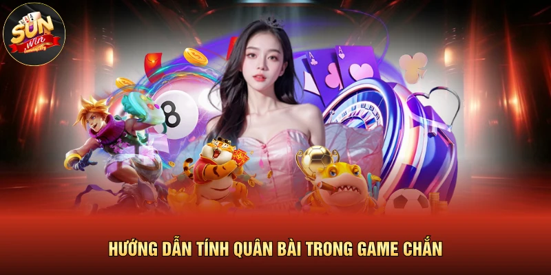 Hướng dẫn tính quân bài trong game chắn