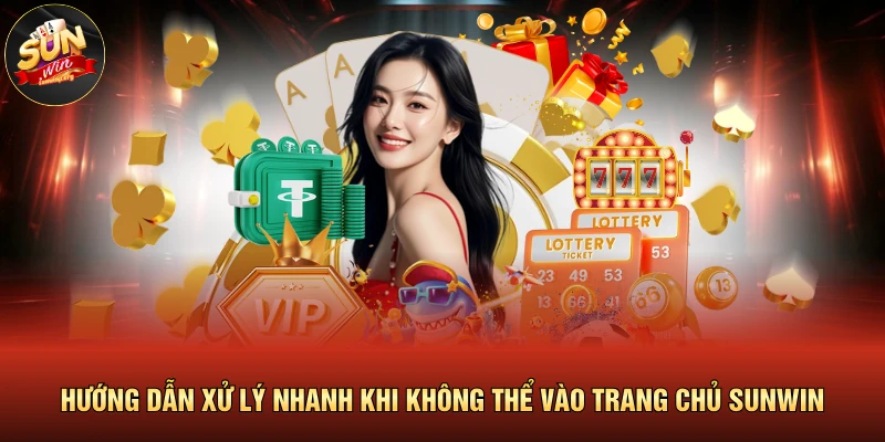 Hướng dẫn xử lý nhanh khi không thể vào trang chủ SUNWIN