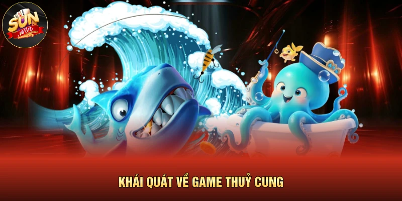 Khái quát về game Thuỷ Cung 