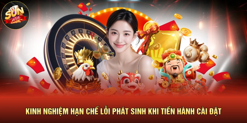 Lỗi Thường Xuất Hiện Tải SUNWIN Cần Biết Ngay Lập Tức 4 Kinh nghiệm hạn chế lỗi phát sinh khi tiến hành cài đặt