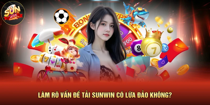 Tải SUNWIN Có Lừa Đảo Không Hay Chỉ Là Tin Đồn Vô Căn Cứ 2 Làm rõ vấn đề tải SUNWIN có lừa đảo không?