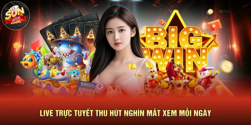 Live trực tuyết thu hút nghìn mắt xem mỗi ngày