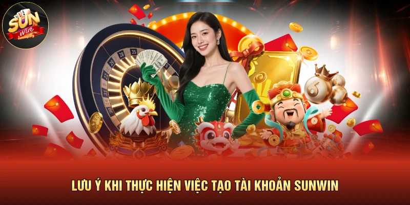 Đăng ký SUNWIN 1 Lưu ý khi thực hiện việc tạo tài khoản SUNWIN