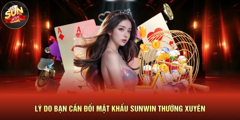 Đổi Mật Khẩu SUNWIN | Quy Trình Chống Xâm Nhập Hiệu Quả 2026 2 Lý do bạn cần đổi mật khẩu SUNWIN thường xuyên
