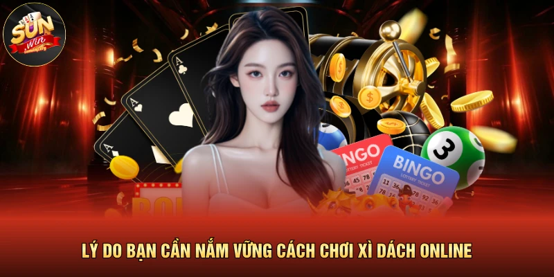 Lý do bạn cần nắm vững cách chơi xì dách online 