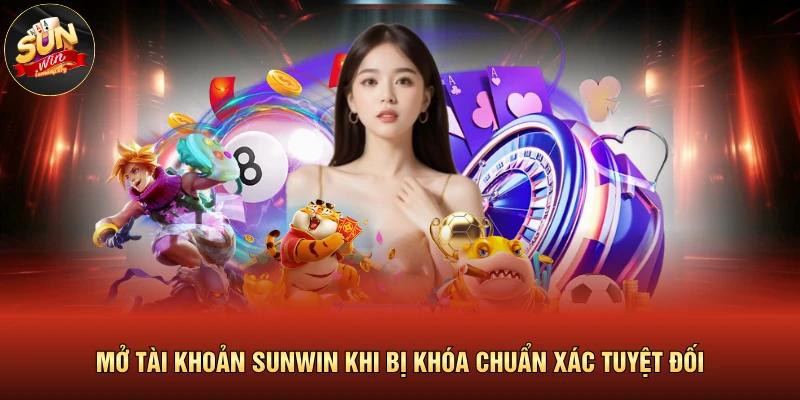 Mở Tài Khoản SUNWIN Khi Bị Khóa Chuẩn Xác Tuyệt Đối