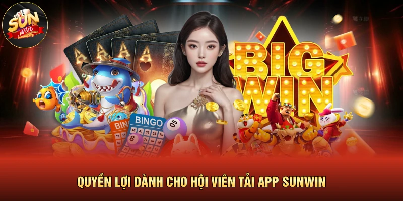 Tải App SUNWIN 1 Quyền lợi dành cho hội viên tải app SUNWIN