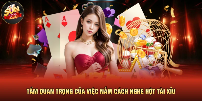 Cách Nghe Hột Tài Xỉu Chuẩn Được Chuyên Gia Tiết Lộ 2026 2 Tầm quan trọng của việc nắm cách nghe hột tài xỉu
