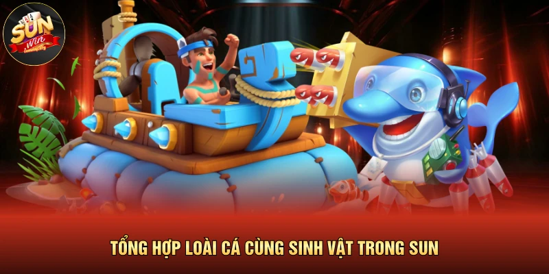 SUN Cá Mở Ra Không Gian Đại Dương Kỳ Thú Trong Năm 2026 3 Tổng hợp loài cá cùng sinh vật trong SUN