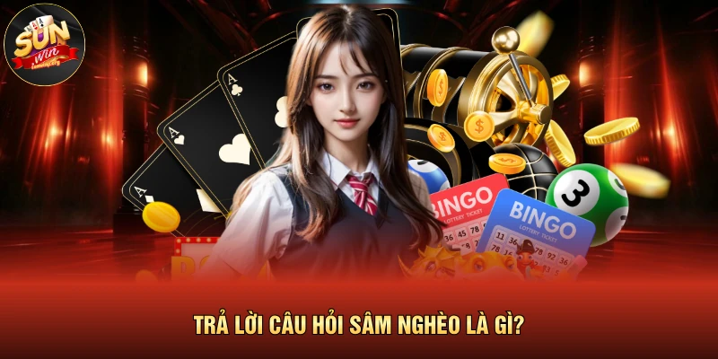 Sâm Nghèo Là Gì? Luật Chơi & Cách Tính Điểm Chi Tiết 2026 2 Trả lời câu hỏi sâm nghèo là gì?