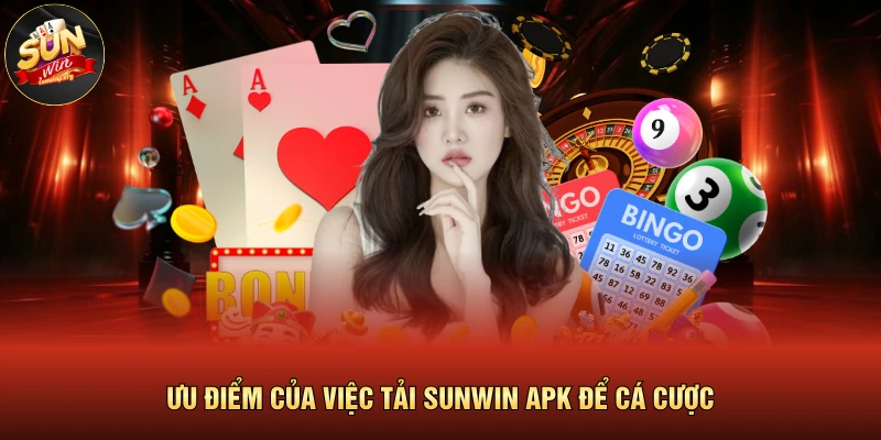 Tải SUNWIN Apk | Khám Phá 3 Bước Cài Đặt An Toàn 100% 2 Ưu điểm của việc tải SUNWIN apk để cá cược