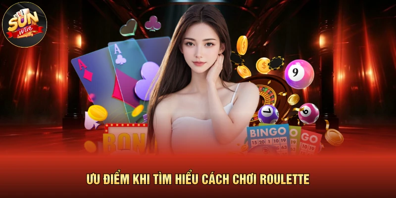 Cách Chơi Roulette Luôn Thắng Bách Phát Bách Trúng 2 Ưu điểm khi tìm hiểu cách chơi Roulette