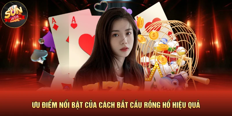 Cách Bắt Cầu Rồng Hổ Đỉnh Cao Từ Những Chuyên Gia Giỏi 2 Ưu điểm nổi bật của cách bắt cầu rồng hổ hiệu quả