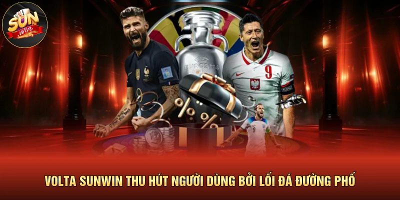 Volta Sunwin Thu Hút Người Dùng Bởi Lối Đá Đường Phố 1 Volta Sunwin Thu Hút Người Dùng Bởi Lối Đá Đường Phố