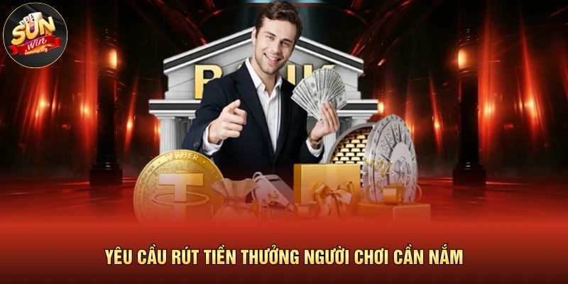 Rút Tiền SUNWIN 2 Yêu cầu rút tiền thưởng người chơi cần nắm